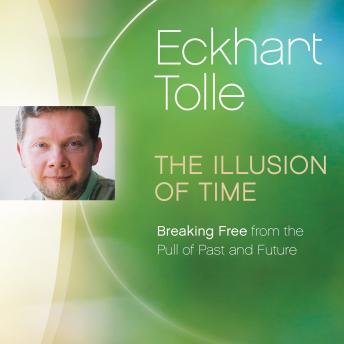 The Illusion of Time: Breaking Free from the Pull of Past and Future