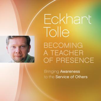 Becoming a Teacher of Presence: Bringing Awareness to the Service of Others