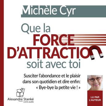 [French] - Que la force d'attraction soit avec toi: Susciter l'abondance et le plaisir dans son quotidien et dire enfin : « Bye-bye la petite vie ! »