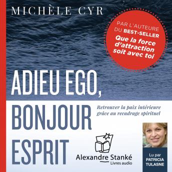 [French] - Adieu ego, bonjour esprit: Retrouver la paix intérieure grâce au recadrage spirituel