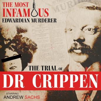 Trial of Dr Crippen - The Most Famous English Murderer: Full-Cast Drama