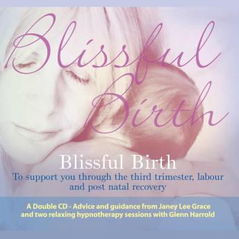 Blissful Birth: To support you through the third trimester, labour and post natal recovery