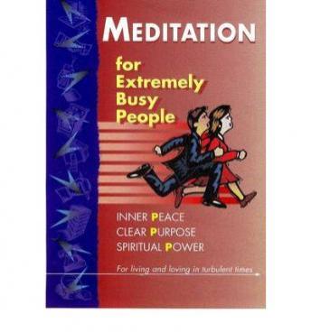 Meditation: for Extremely Busy People - Part I: For living and loving in turbulent times