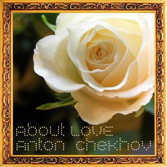 Anton Chekhov About Love, Audio book by Anton Chekhov