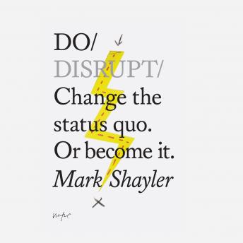 Do Disrupt: Change the status quo. Or become it