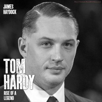 Tom Hardy: Rise of a Legend