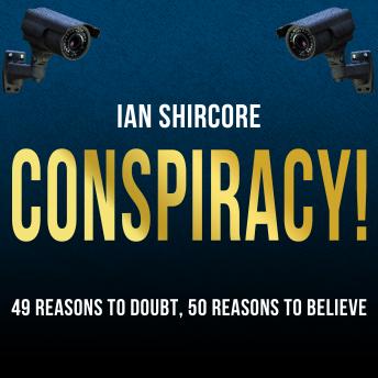 Conspiracy! 49 Reasons to Doubt, 50 Reasons to Believe, Audio book by Ian Shircore