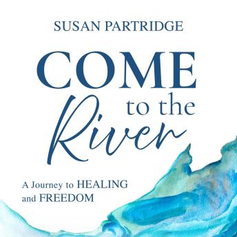 Come To The River: A Journey to Healing and Freedom