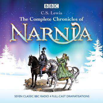 The Complete Chronicles of Narnia: The Classic BBC Radio 4 Full-Cast Dramatisations