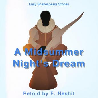 A Midsummers Night's Dream Retold by E. Nesbit: Easy Shakespeare Stories