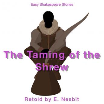 The Taming of the Shrew Retold by E. Nesbit: Easy Shakespeare Stories