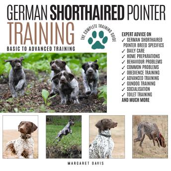 GERMAN SHORTHAIRED POINTER TRAINING:: Basic to Advanced Training: The Complete Training Guide
