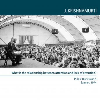 What is the relationship between attention and lack of attention?: Saanen 1974 - Public Discussion 4