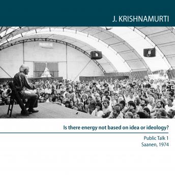 Is there energy not based on idea or ideology?: Saanen 1974 - Public Talk 1