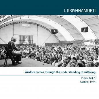 Wisdom comes through the understanding of suffering: Saanen 1974 - Public Talk 5