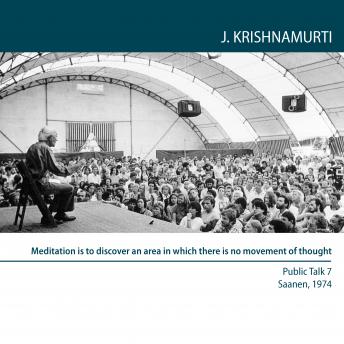 Meditation is to discover an area in which there is no movement of thought: Saanen 1974 - Public Talk 7
