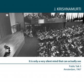 It is only a very silent mind that can actually see: Amsterdam 1967 - Public Talk 5
