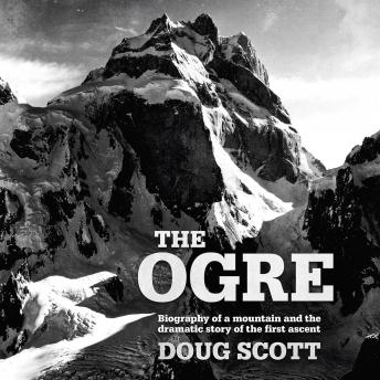 Ogre: Biography of a mountain and the dramatic story of the first ascent, Doug Scott