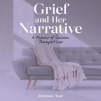 Grief and Her Narrative: A Memoir of Sudden Therapist Loss