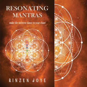 Resonating Mantras: Make the universe dance to your chant!, Rinzen Joye