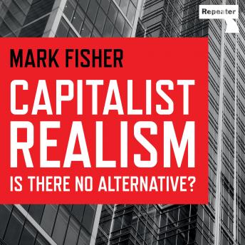 Capitalist Realism: Is There No Alternative?, Audio book by Mark Fisher