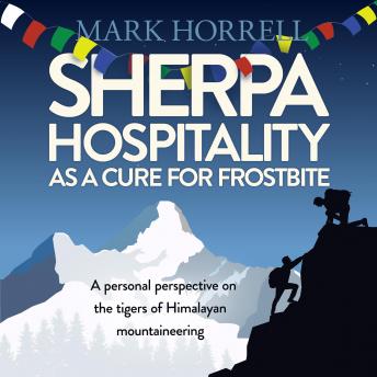 Download Sherpa Hospitality as a Cure for Frostbite: A personal perspective on the tigers of Himalayan mountaineering by Mark Horrell