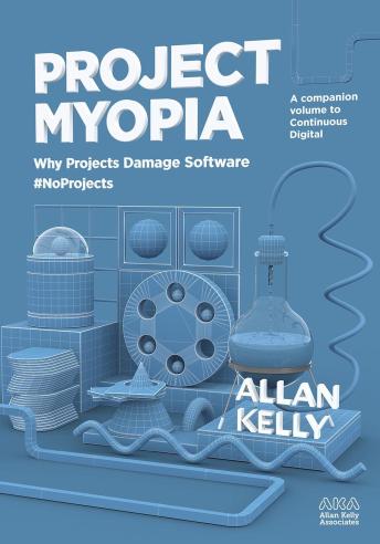 Project Myopia: Why Projects Damage Software #NoProjects