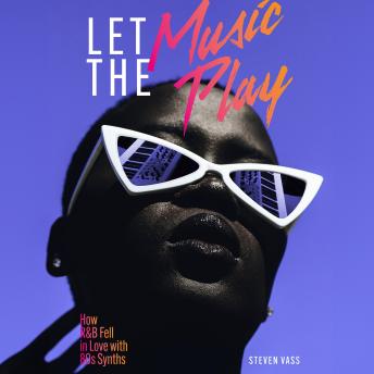 Let The Music Play: How R&B Fell in Love with 80s Synths