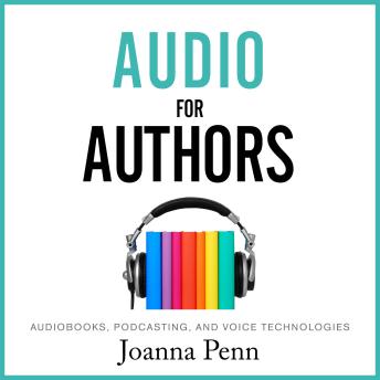 Audio For Authors: Audiobooks, Podcasting, And Voice Technologies