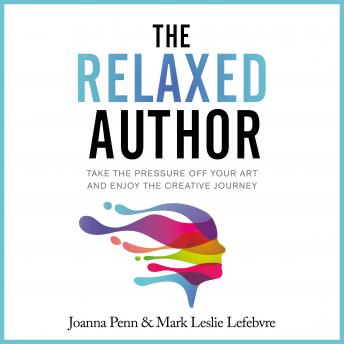 The Relaxed Author: Take The Pressure Off Your Art And Enjoy The Creative Journey