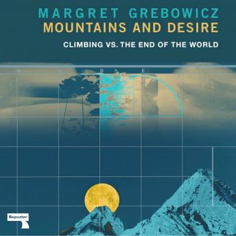 Mountains and Desire: Climbing vs. The End of the World, Margret Grebowicz