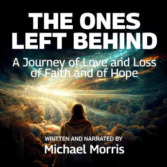 The Ones Left Behind: A Journey of Love and Loss of Faith and of Hope
