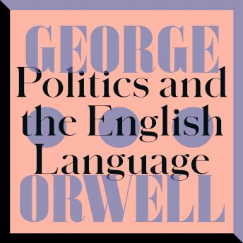 Politics and the English Language: An Essay, Audio book by George Orwell