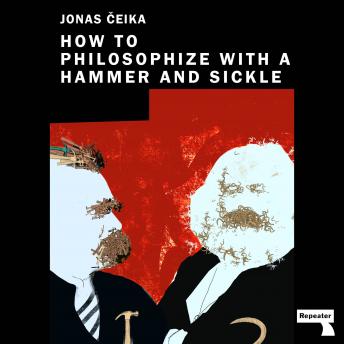 Download How to Philosophize with a Hammer and Sickle: Nietzsche and Marx for the Twenty-First Century by Jonas Ceika