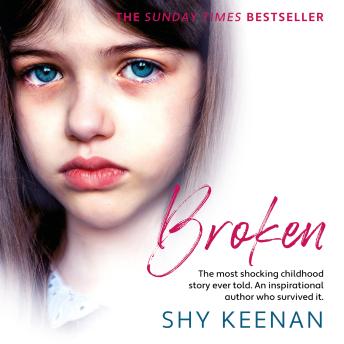 Broken - The most shocking childhood story ever told. An inspirational author who survived it (Unabridged)