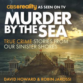 Murder by the Sea - True Crime Stories from our Sinister Shores (Unabridged)