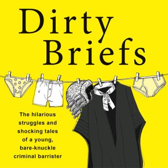 Dirty Briefs - The hilarious struggles and shocking tales of a bare-knuckle criminal barrister (Unabridged)