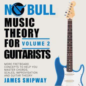 Music Theory for Guitarists, Volume 2: More Fretboard Concepts to Help You Master Chords, Improvisation and Guitar Theory