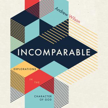 Incomparable: Explorations in the Character of God
