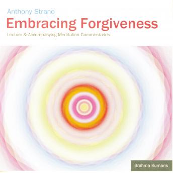 Embracing Forgiveness: Lecture and Accompanying Meditation Commentaries