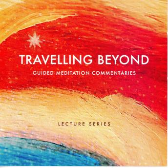 Travelling Beyond: Guided Meditation Commentaries