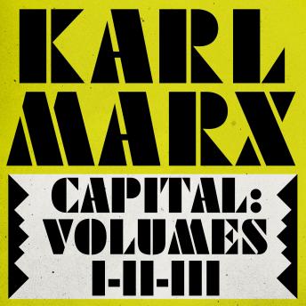 Capital: Volumes 1, 2, & 3: A Critique of Political Economy