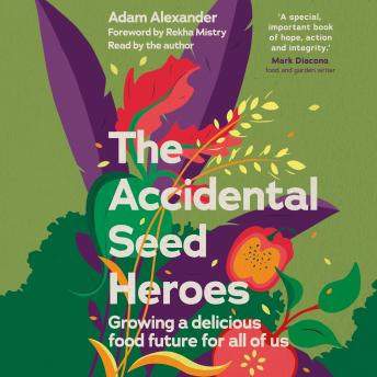 The Accidental Seed Heroes: Growing a delicious food future for all of us