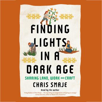 Finding Lights in a Dark Age: Sharing Land, Work and Craft
