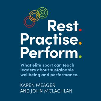 Download Rest. Practise. Perform. - What elite sport can teach leaders about sustainable wellbeing and performance (Unabridged) by Karen Meager, John Mclachlan