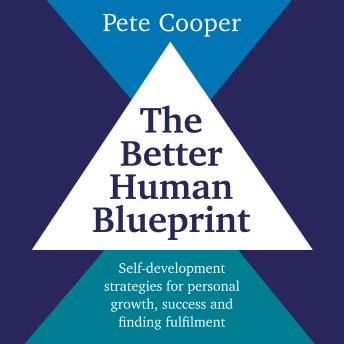 The Better Human Blueprint - Self-development strategies for personal growth, success and finding fulfilment (unabridged)