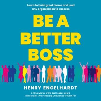 Be a Better Boss: Learn to build great teams and lead any organization to success