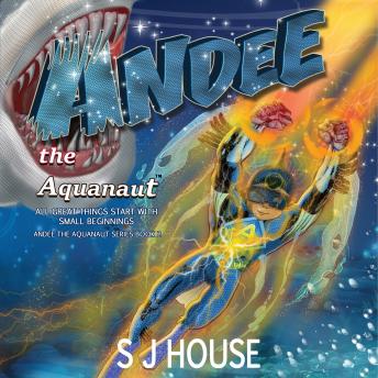 Andee the Aquanaut: All Great things Start with Small Beginnings