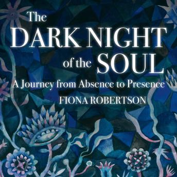 The Dark Night of the Soul: A Journey from Absence to Presence