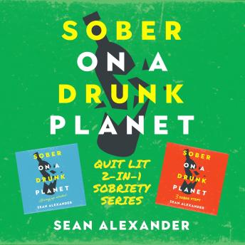 Sober On A Drunk Planet: Quit Lit 2-In-1 Sobriety Series: An Uncommon Alcohol Self-Help Guide To Quit Drinking And Stay Sober. For Sober Curious Through To Alcohol Addiction Recovery